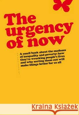 Urgency of Now: A Small Book about the Madness of Inequality and Poverty: How They're Wrecking People's Lives and Why Doing Something