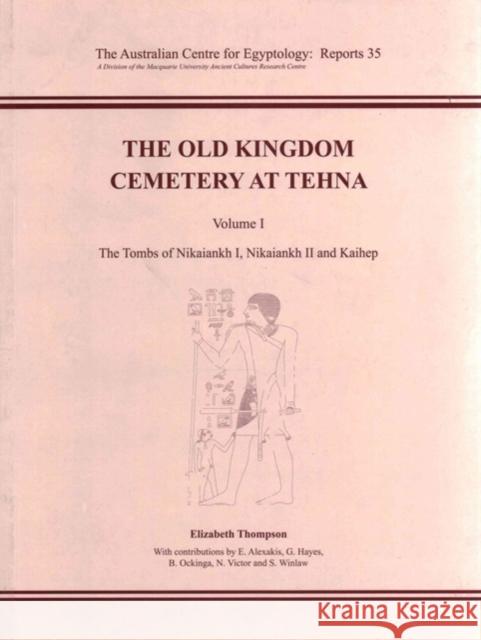 The Old Kingdom Cemetery at Tehna: Volume I - The Tombs of Nikaiankh I, Nikaiankh II and Kaihep