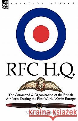 R. F. C. H. Q.: the Command & Organisation of the British Air Force During the First World War in Europe