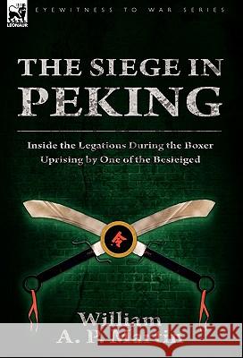 The Siege in Peking: Inside the Legations During the Boxer Uprising by One of the Besieiged