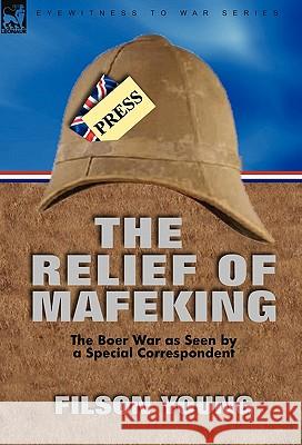 The Relief of Mafeking: the Boer War as Seen by a Special Correspondent