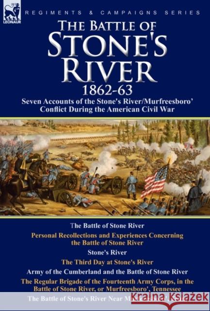 The Battle of Stone's River,1862-3: Seven Accounts of the Stone's River/Murfreesboro Conflict During the American Civil War