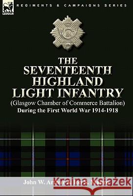 The Seventeenth Highland Light Infantry (Glasgow Chamber of Commerce Battalion) During the First World War 1914-1918