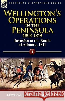 Wellington's Operations in the Peninsula 1808-1814: Volume 1-Invasion to the Battle of Albuera, 1811