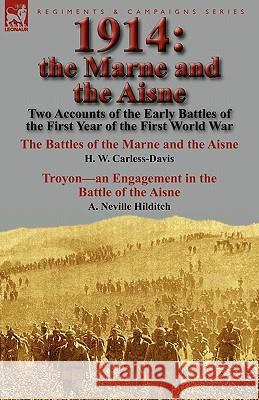 1914: the Marne and the Aisne-Two Accounts of the Early Battles of the First Year of the First World War: The Battles of the Marne and the Aisne by H. W. Carless-Davis & Troyon-an Engagement in the Ba