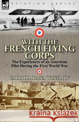 With the French Flying Corps: The Experiences of an American Pilot During the First World War