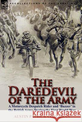 The Daredevil of the Army: A Motorcycle Despatch Rider and 'Buzzer' in the British Army During the First World War