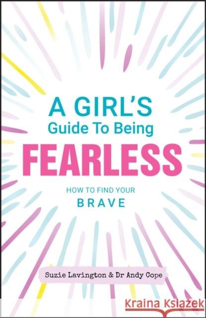 A Girl's Guide to Being Fearless: How to Find Your Brave