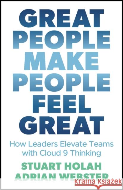 Great People Make People Feel Great: How Leaders Elevate Teams with Cloud 9 Thinking