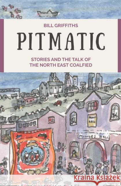 Pitmatic: Stories and the Talk of The North East Coalfield