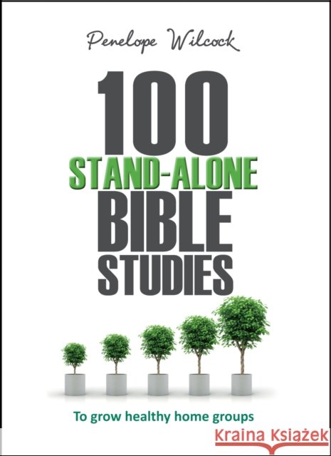 100 Stand-Alone Bible Studies: To grow healthy home groups