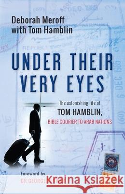 Under Their Very Eyes: The astonishing life of Tom Hamblin, Bible courier to Arab nations