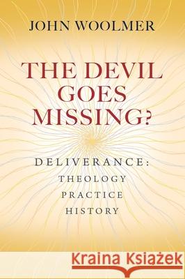 The Devil Goes Missing?: Deliverance: Theology, Practice, History