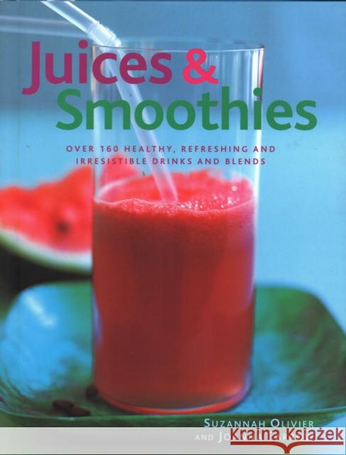 Juices & Smoothies: Over 160 healthy, refreshing and irresistible drinks and blends