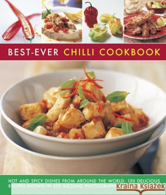 Best-Ever Chilli Cookbook: Hot and Spicy Dishes from Around the World: 150 Delicious Recipes Shown in 250 Sizzling Photographs