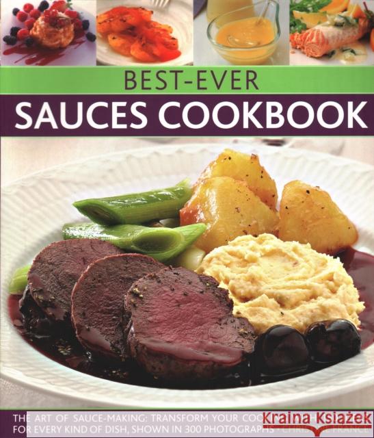 Best-Ever Sauces Cookbook: The art of sauce making: transform your cooking with 150 ideas for every kind of dish, shown in 300 photographs