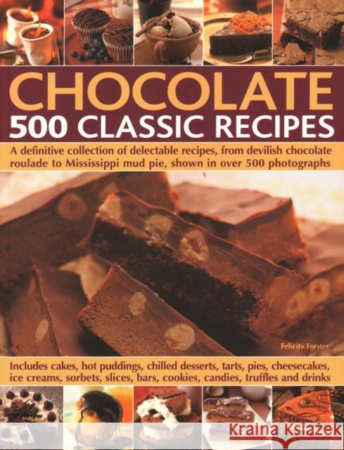 Chocolate: 500 Classic Recipes: A definitive collection of delectable recipes, from devilish chocolate roulade to Mississippi mud pie, shown in over 500 photographs