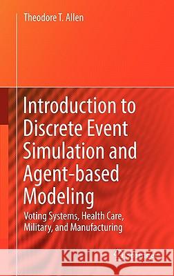 Introduction to Discrete Event Simulation and Agent-Based Modeling: Voting Systems, Health Care, Military, and Manufacturing