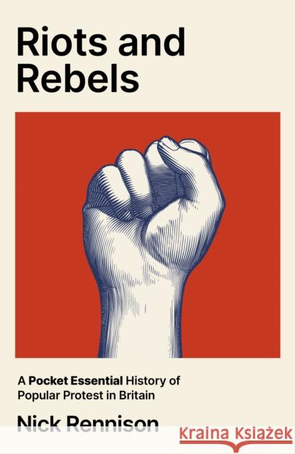 Riots and Rebels: A Pocket Essential History of Popular Protest in Britain
