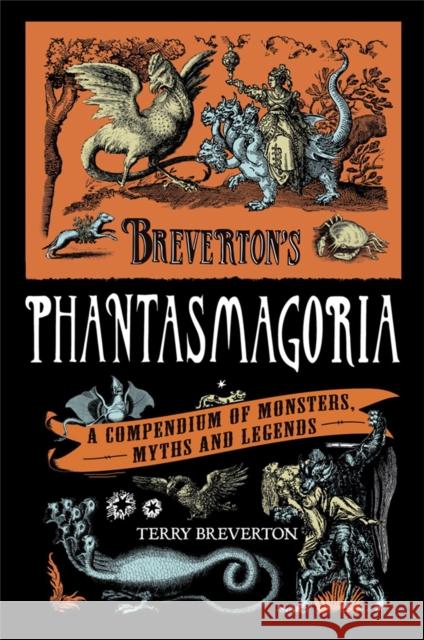 Breverton's Phantasmagoria: A Compendium of Monsters, Myths and Legends