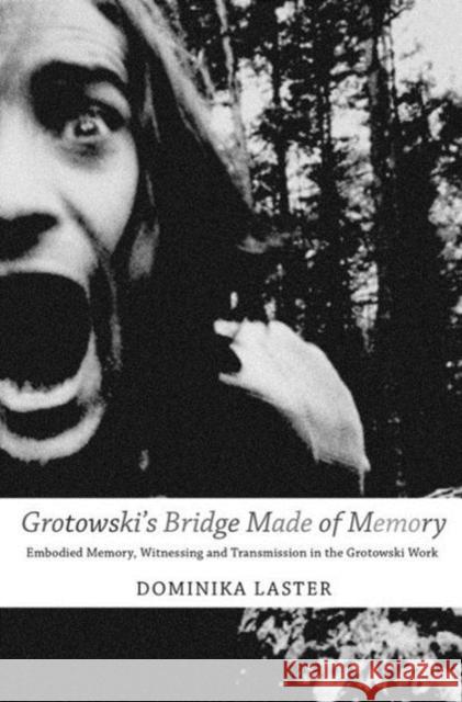 Grotowski's Bridge Made of Memory: Embodied Memory, Witnessing and Transmission in the Grotowski Work