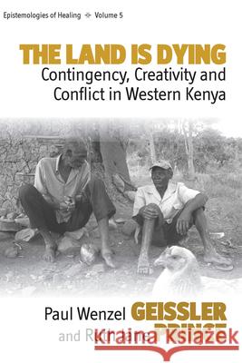 The Land Is Dying: Contingency, Creativity and Conflict in Western Kenya