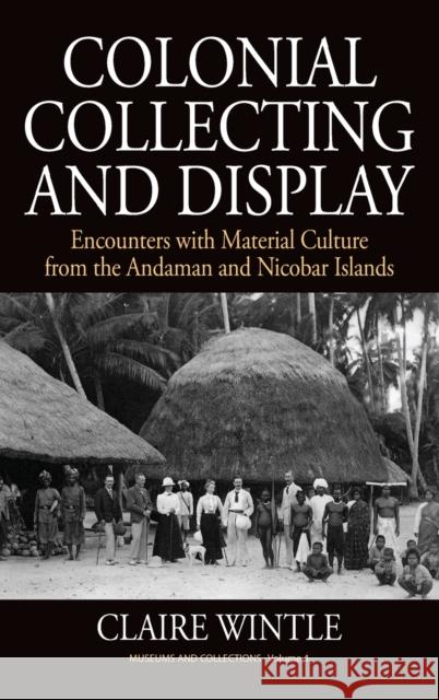 Colonial Collecting and Display: Encounters with Material Culture from the Andaman and Nicobar Islands