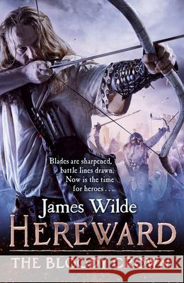 Hereward: The Bloody Crown: (The Hereward Chronicles: book 6): The climactic final novel in the James Wilde’s bestselling historical series