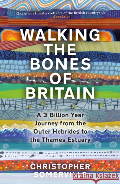 Walking the Bones of Britain: A 3 Billion Year Journey from the Outer Hebrides to the Thames Estuary