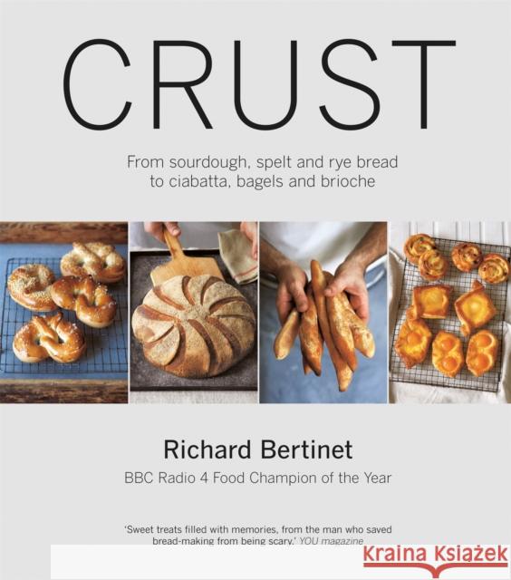 Crust: From Sourdough, Spelt and Rye Bread to Ciabatta, Bagels and Brioche. BBC Radio 4 Food Champion of the Year