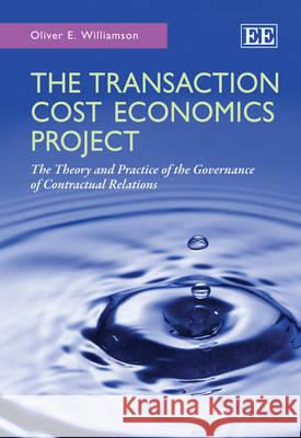 The Transaction Cost Economics Project: The Theory and Practice of the Governance of Contractual Relations