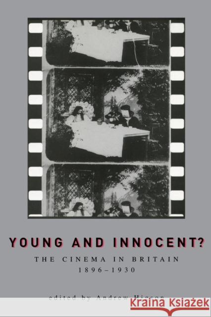 Young and Innocent? Young and Innocent? Young and Innocent?: The Cinema in Britain, 1896-1930 the Cinema in Britain, 1896-1930 the Cinema in Britain,