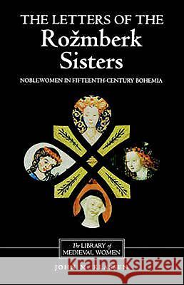 The Letters of the Rozmberk Sisters: Noblewomen in Fifteenth-Century Bohemia