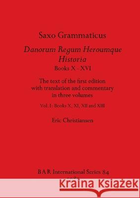 Saxo Grammaticus, Danorum Regum Heroumque Historia Books X-XVI: The text of the first edition with translation and commentary in three volumes, Vol I-