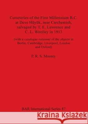 Cemeteries of the First Millennium B.C. at Deve Hüyük, near Carchemish, salvaged by T. E. Lawrence and C. L. Woolley in 1913: (with a catalogue raison