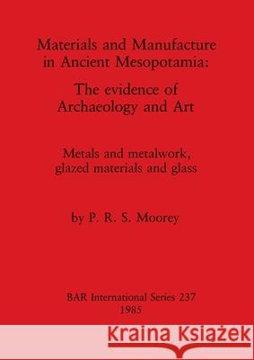 Materials and Manufacture in Ancient Mesopotamia: The evidence of Archaeology and Art. Metals and metalwork, glazed materials and glass