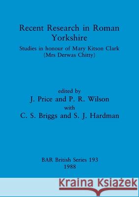 Recent Research in Roman Yorkshire: Studies in honour of Mary Kitson Clark (Mrs Derwas Chitty)