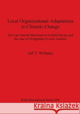 Local Organizational Adaptations to Climatic Change: The Last Glacial Maximum in Central Europe and the case of Grubgraben (Lower Austria)