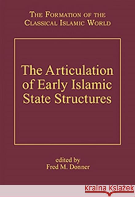 The Articulation of Early Islamic State Structures: The Formation of the Classical Islamic World