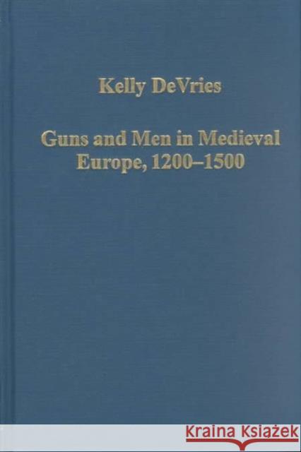 Guns and Men in Medieval Europe, 1200-1500: Studies in Military History and Technology