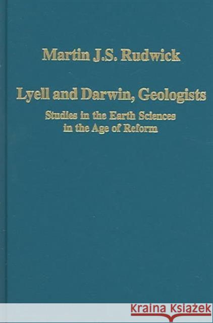 Lyell and Darwin, Geologists: Studies in the Earth Sciences in the Age of Reform