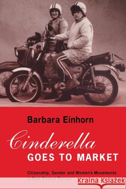 Cinderella Goes to Market: Citizenship, Gender, and Women's Movements in East Central Europe
