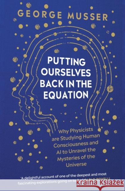 Putting Ourselves Back in the Equation: Why Physicists Are Studying Human Consciousness and AI to Unravel the Mysteries of the Universe