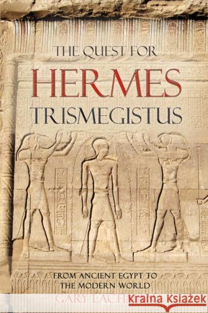 The Quest For Hermes Trismegistus: From Ancient Egypt to the Modern World