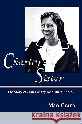 Charity's Sister: The Story of Sister Mary Joaquin Bitler, SC