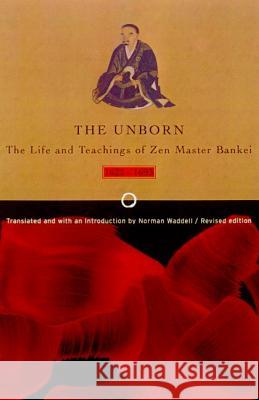 Unborn: The Life and Teachings of Zen Master Bankei, 1622-1693