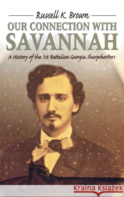 Our Connection With Savannah: History Of The 1st Battalion Georgia Sharpshooters, 1862-1865