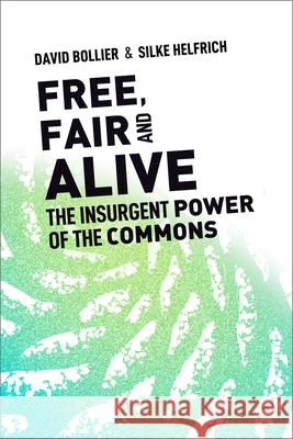 Free, Fair, and Alive: The Insurgent Power of the Commons