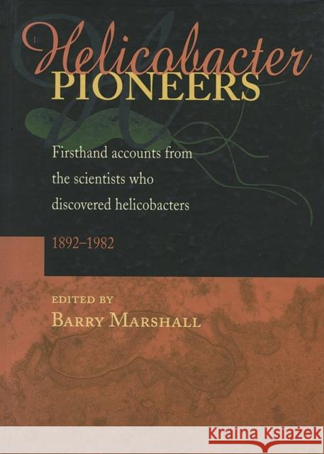 Helicobacter Pioneers: Firsthand Accounts from the Scientists Who Discovered Helicobacters 1892 - 1982