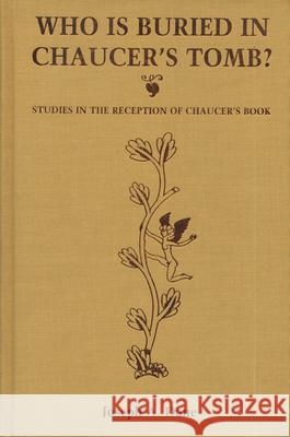 Who Is Buried in Chaucer's Tomb?: Studies in the Reception of Chaucer's Book